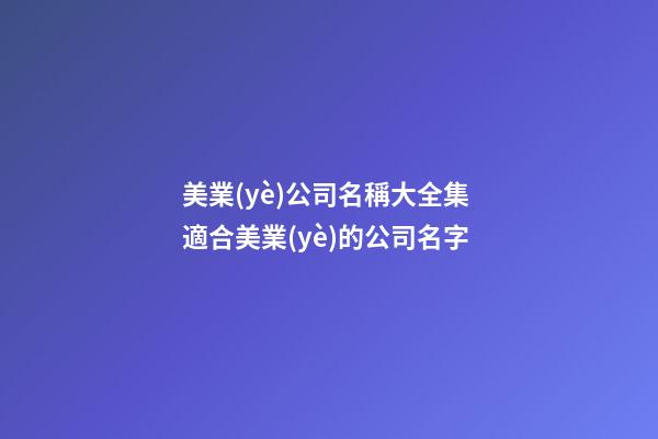 美業(yè)公司名稱大全集 適合美業(yè)的公司名字-第1張-公司起名-玄機(jī)派